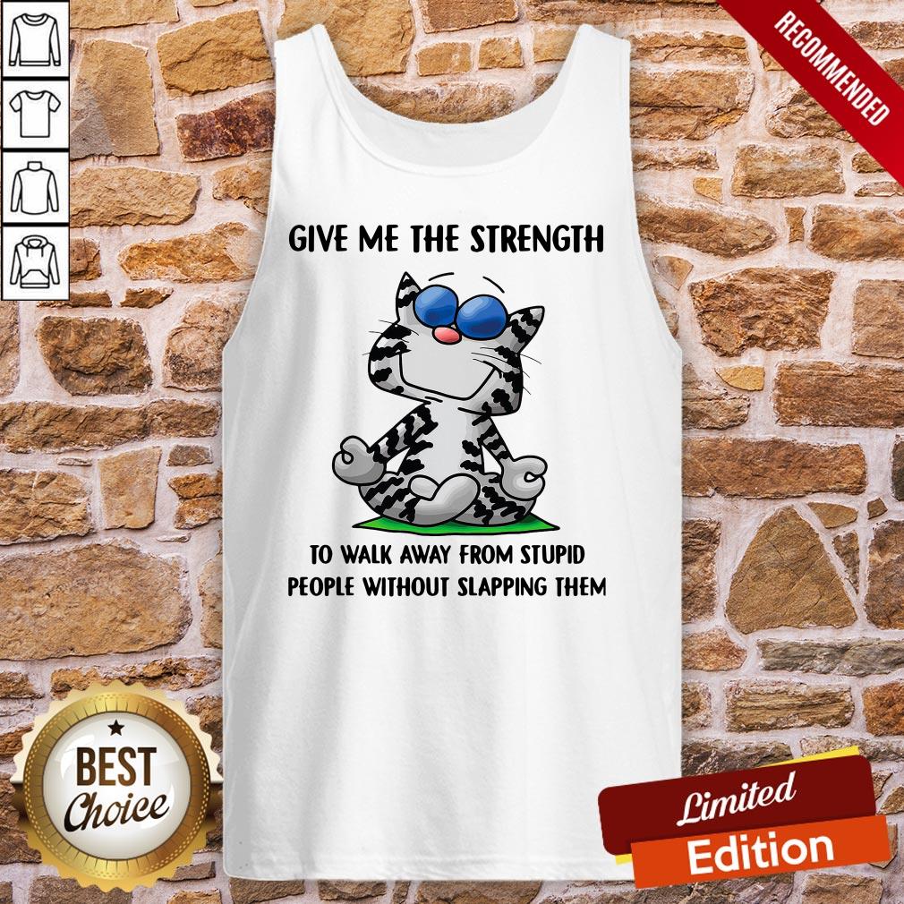 Cat Give Me The Strength To Walk Away From Stupid People Shirt - Image 4