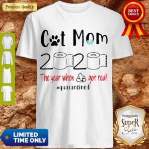 Cat Mom 2020 The Year When Shit Got Real Quarantined Coronavirus Shirt