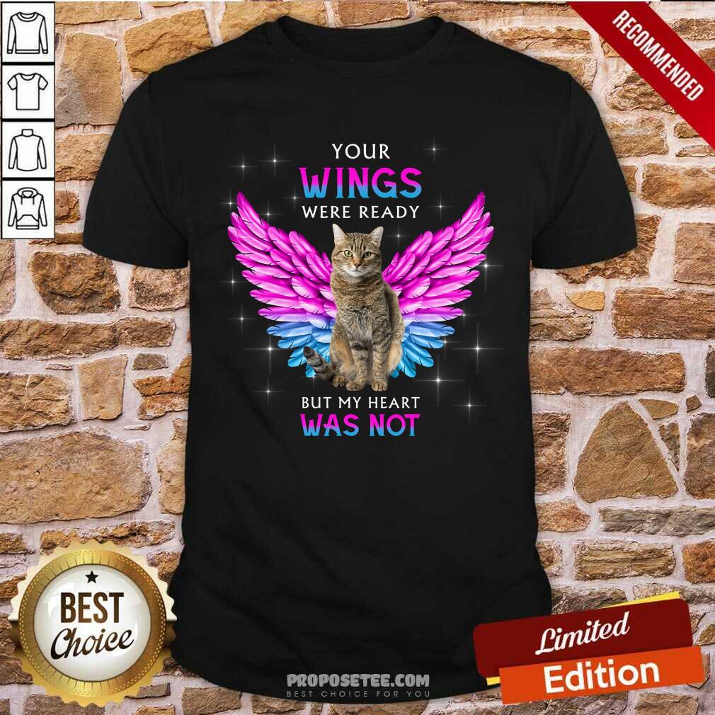 Cat Your Wings Were Ready But My Heart Was Not Shirt