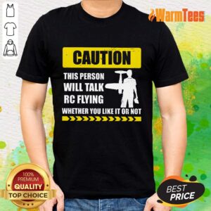 Caution Will Talk RC Flying Whether You Like It Or Not Shirt