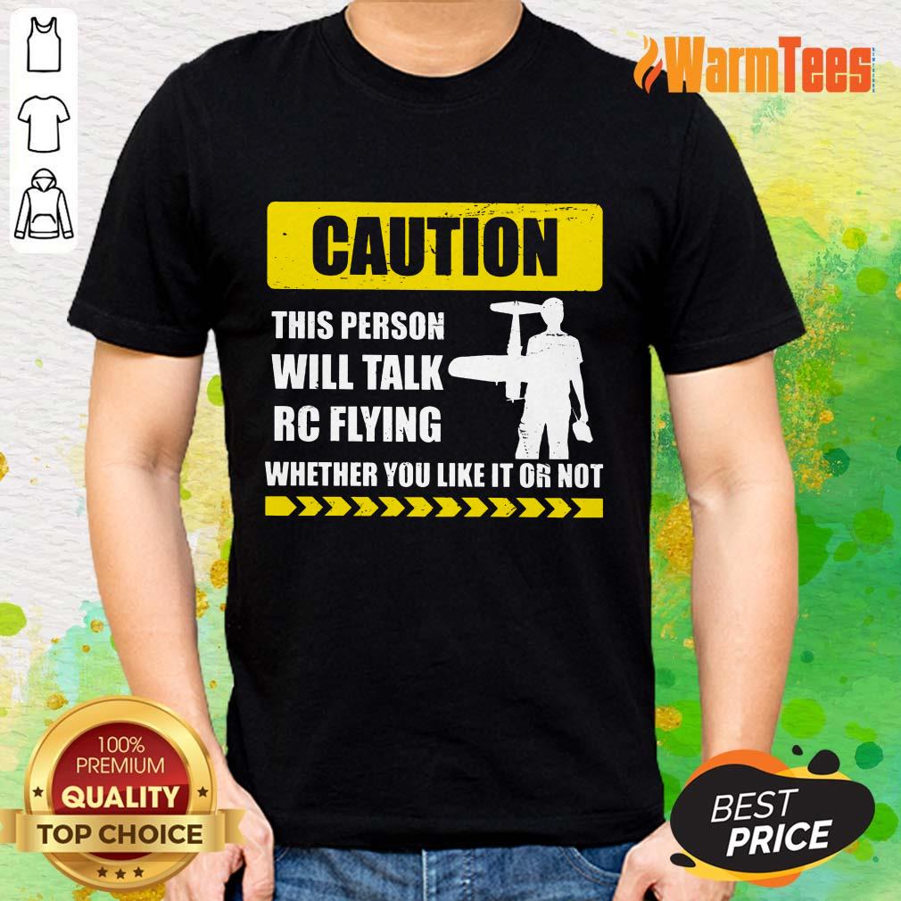 Caution Will Talk RC Flying Whether You Like It Or Not Shirt