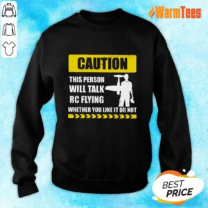 Alternative view of Caution Will Talk RC Flying Whether You Like It Or Not Shirt
