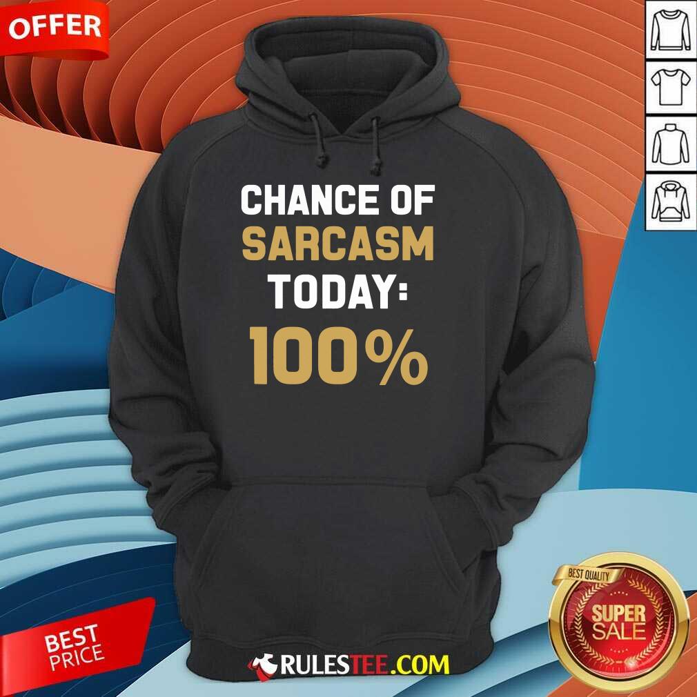 Chance Of Sarcasm Today 100% Shirt - Image 4