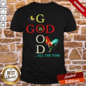 Chicken God Is Good All The Time Shirt