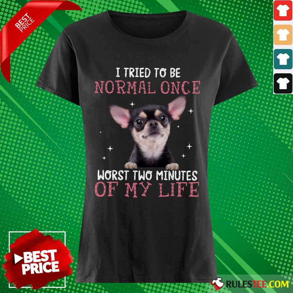 Chihuahua I Tried To Be Normal Once Shirt - Image 3