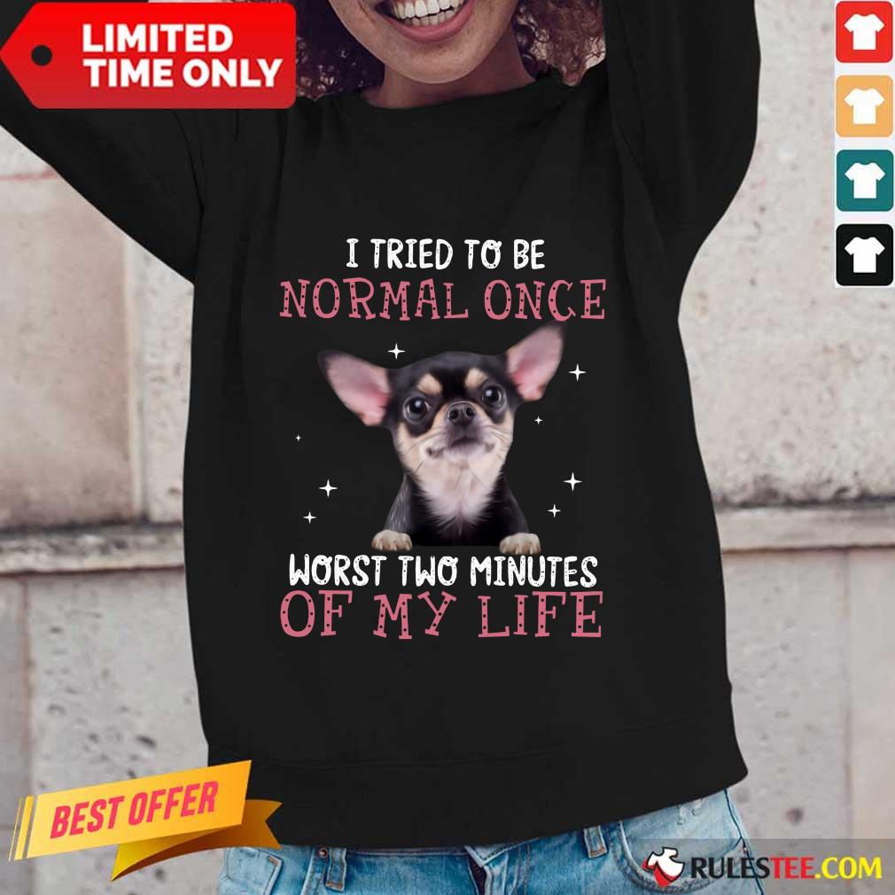 Chihuahua I Tried To Be Normal Once Shirt - Image 2