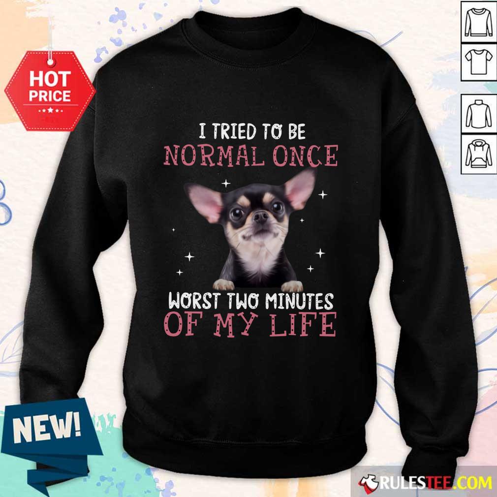 Chihuahua I Tried To Be Normal Once Shirt - Image 5