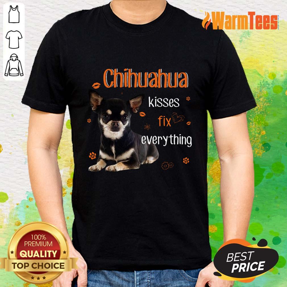 Chihuahua Kisses Fix Everything Shirt