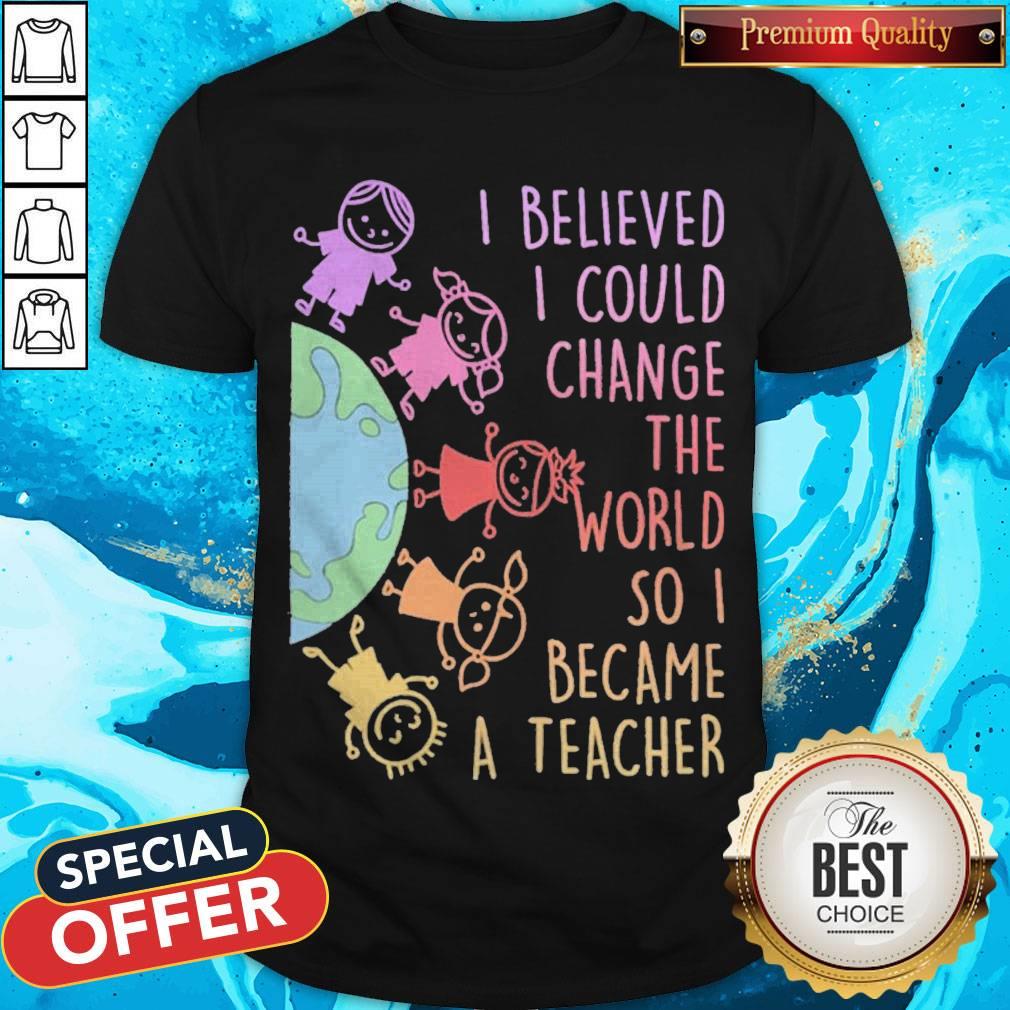 Childs I Believed I Could Change The World So I Became A Teacher Shirt