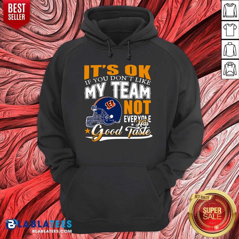 Cincinnati Bengals It'S Ok If You Don'T Like My Team Not Everyone Has Good Taste Shirt - Image 4