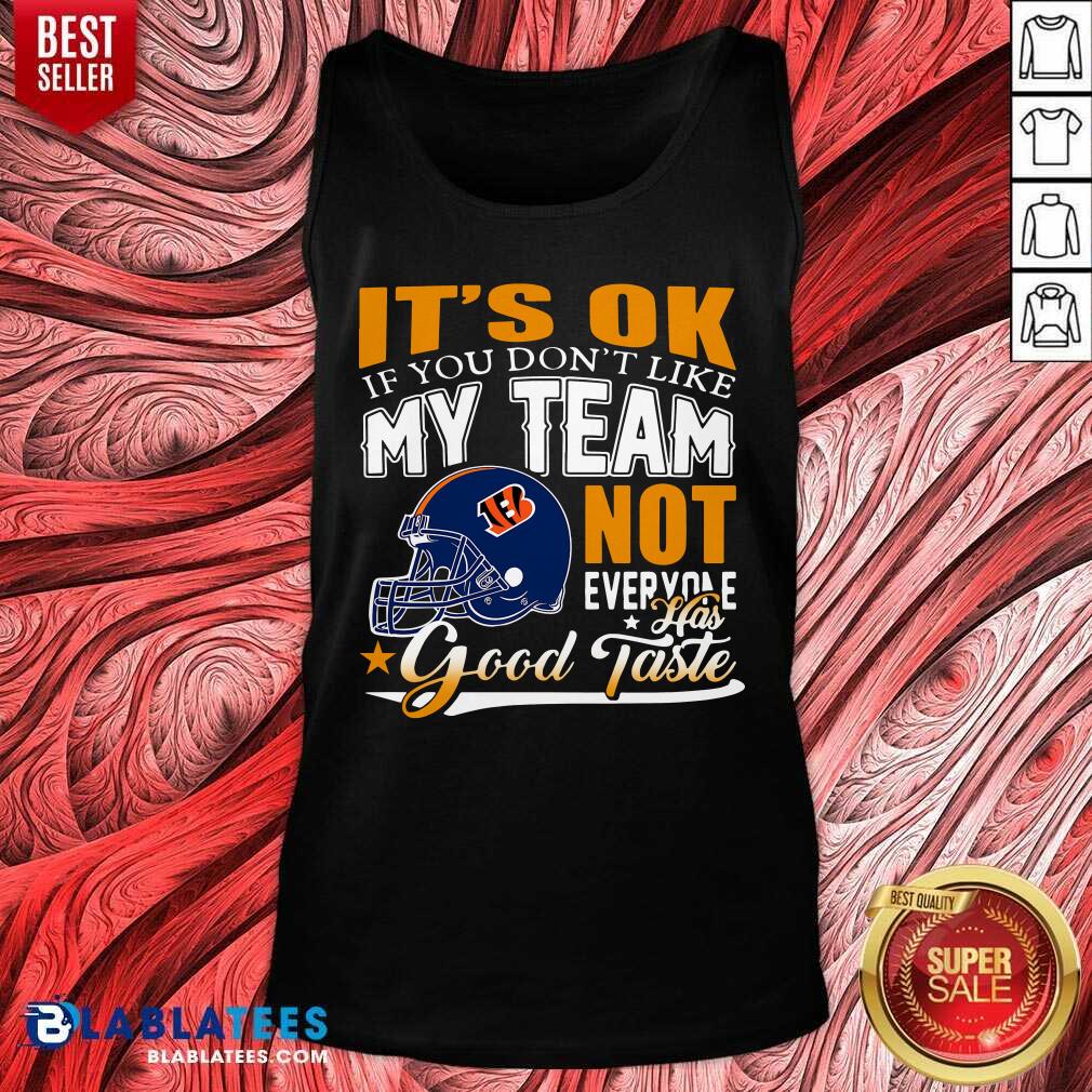 Cincinnati Bengals It'S Ok If You Don'T Like My Team Not Everyone Has Good Taste Shirt - Image 2