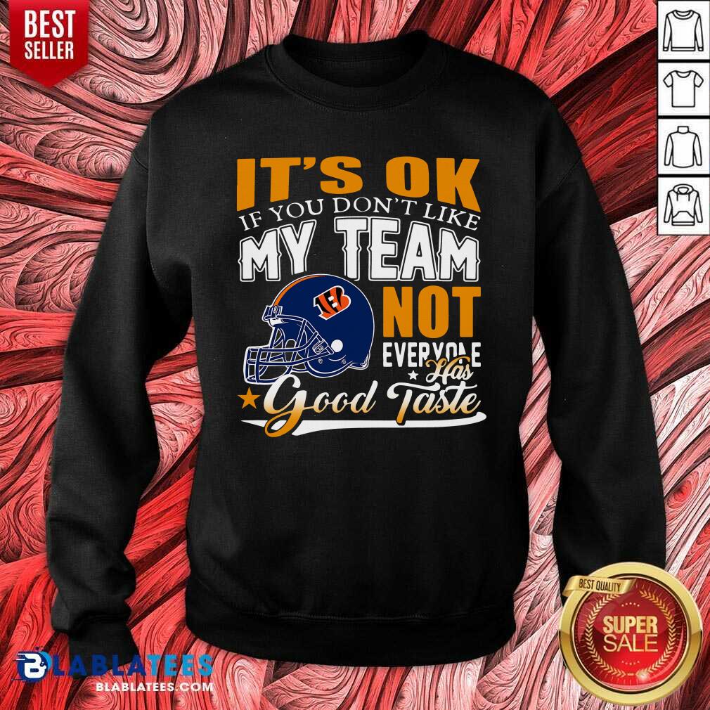 Cincinnati Bengals It'S Ok If You Don'T Like My Team Not Everyone Has Good Taste Shirt - Image 5