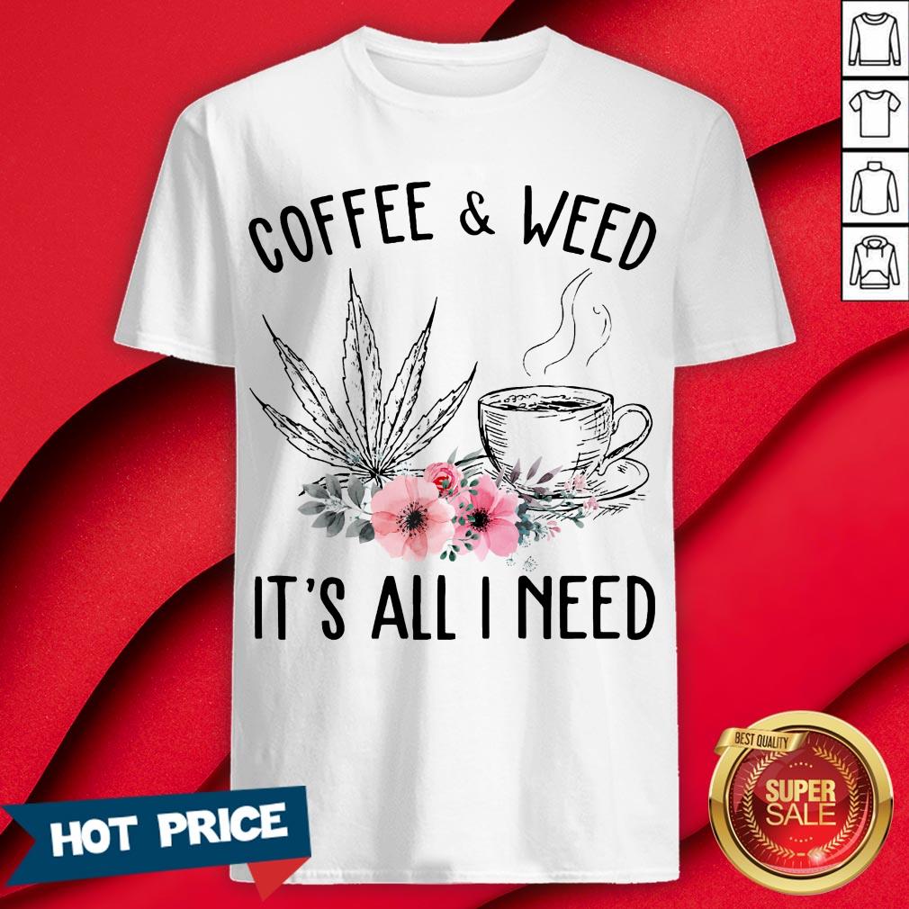 Coffee And Weed It’s All I Need Flower Shirt