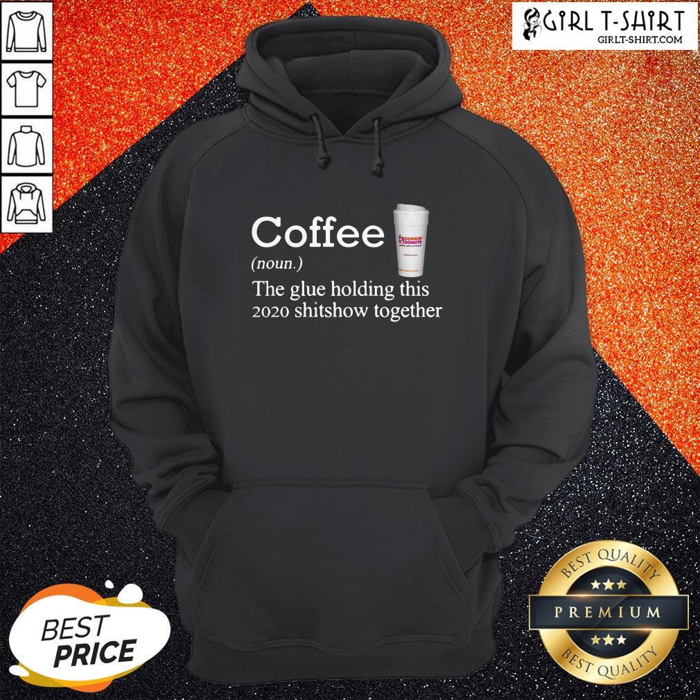 Coffee Dunkin Dounuts Noun The Glue Holding This 2020 Shitshow Together Shirt - Image 5