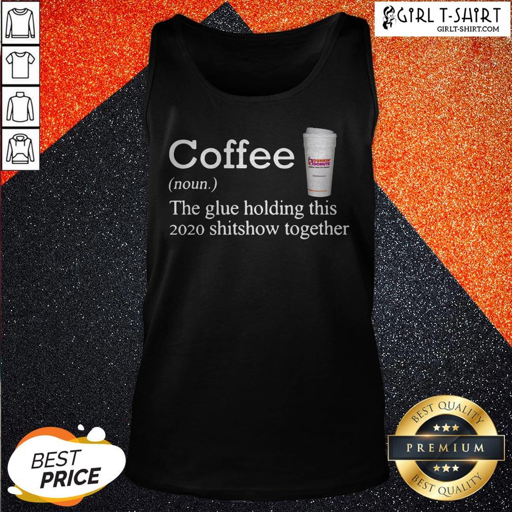 Coffee Dunkin Dounuts Noun The Glue Holding This 2020 Shitshow Together Shirt - Image 3