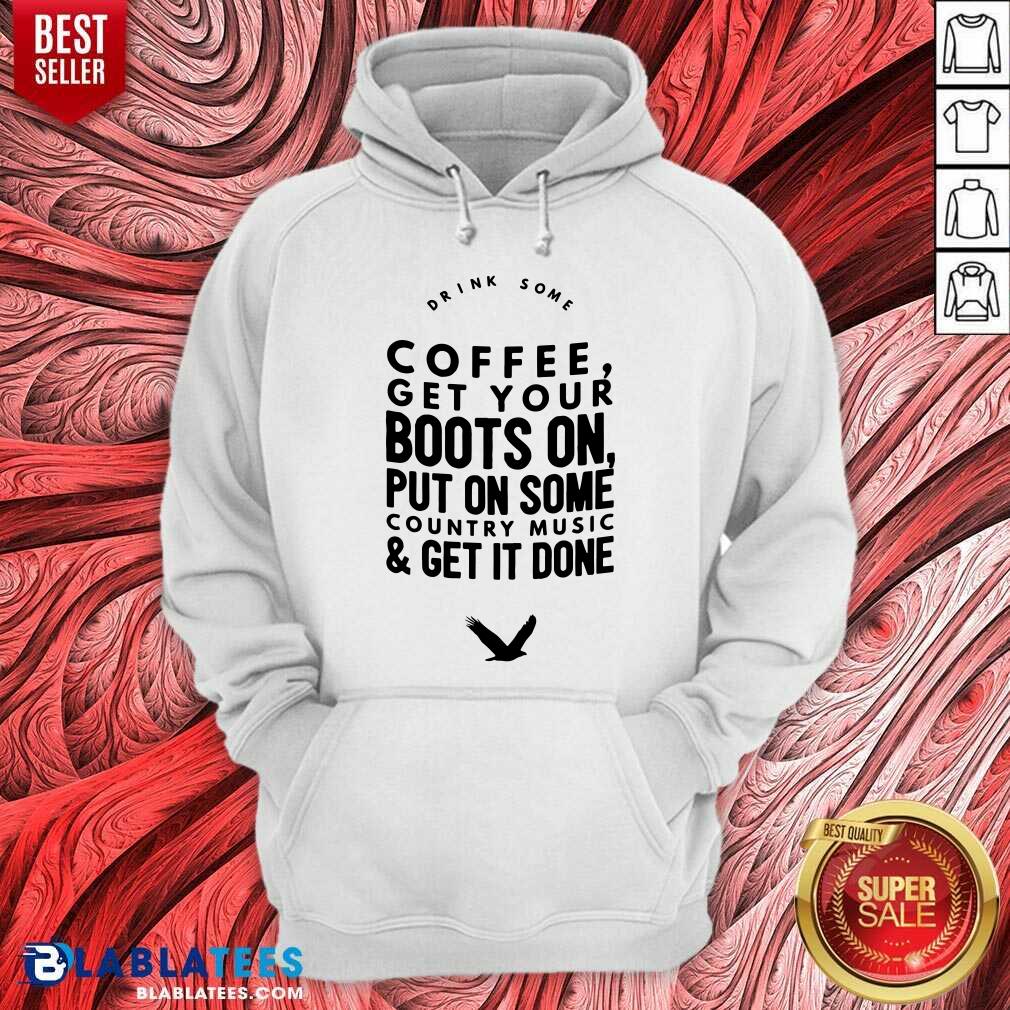 Coffee Get Your Boots On Put On Some Country Music Shirt - Image 5