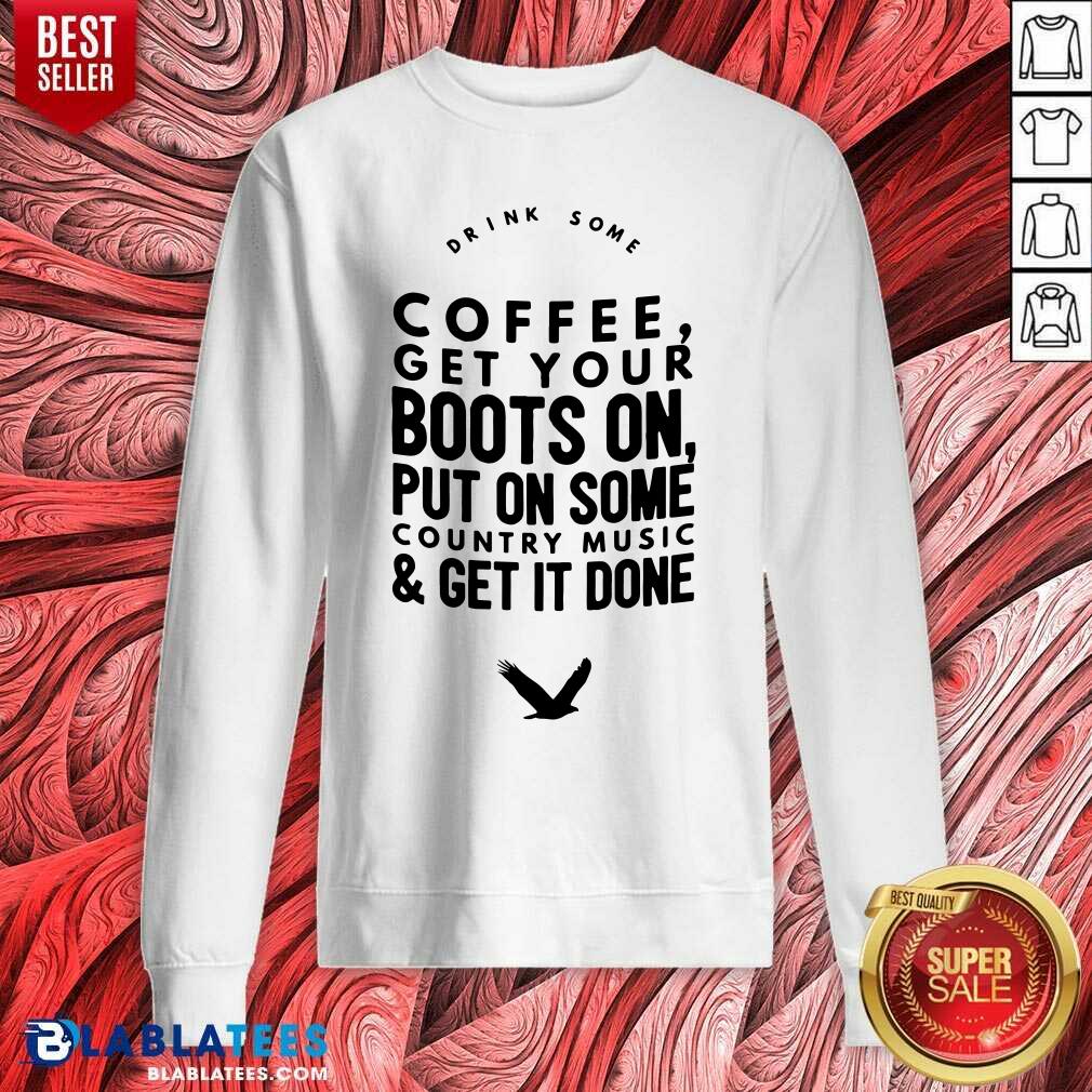 Coffee Get Your Boots On Put On Some Country Music Shirt - Image 3
