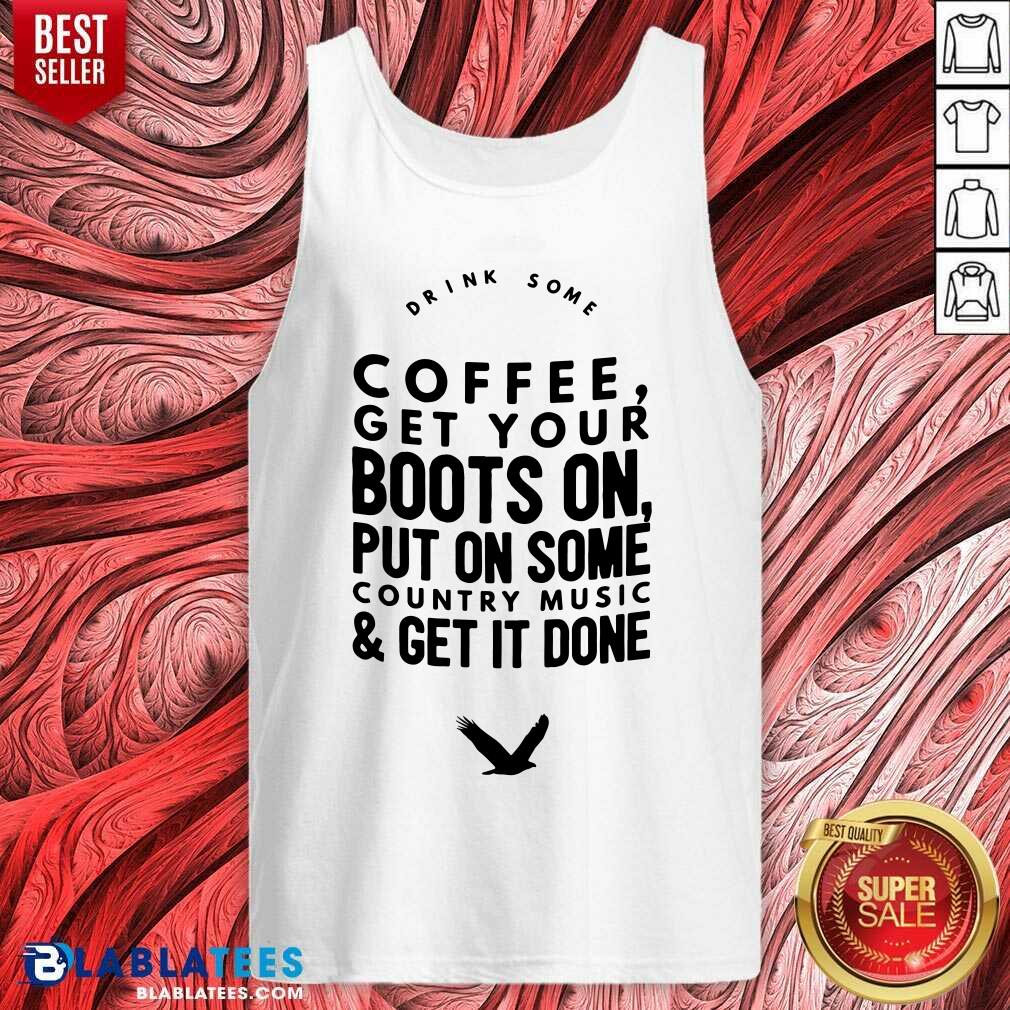 Coffee Get Your Boots On Put On Some Country Music Shirt - Image 4