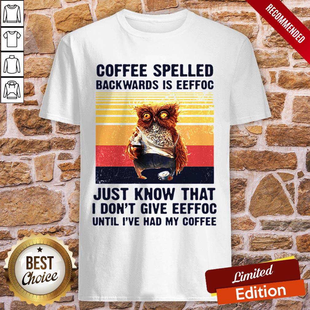 Coffee Spelled Backwards Is Eeffoc Just Know That I Don't Give Eeffoc Until I've Had My Coffee Vintage Retro Shirt