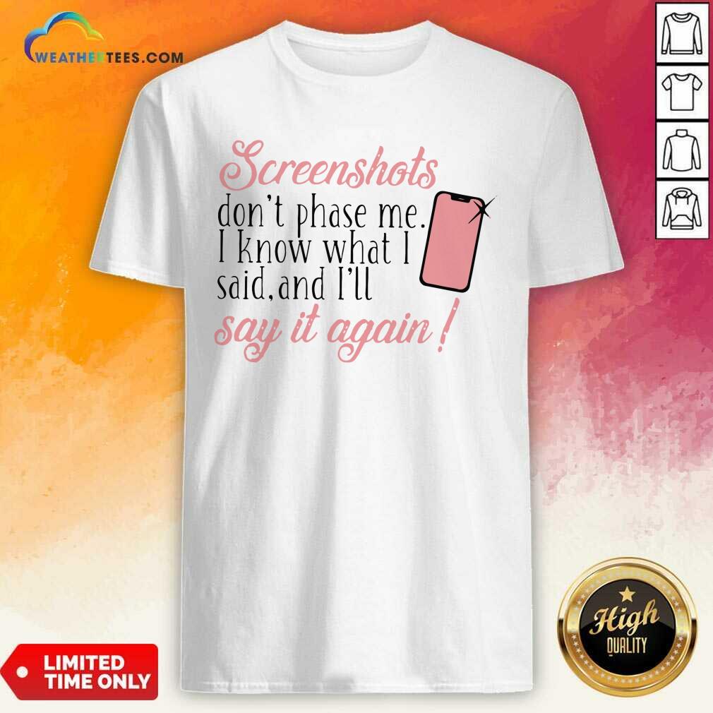 Colorful Screenshots Don’t Phase Me I Know What I Said And I’ll Say It Again Shirt