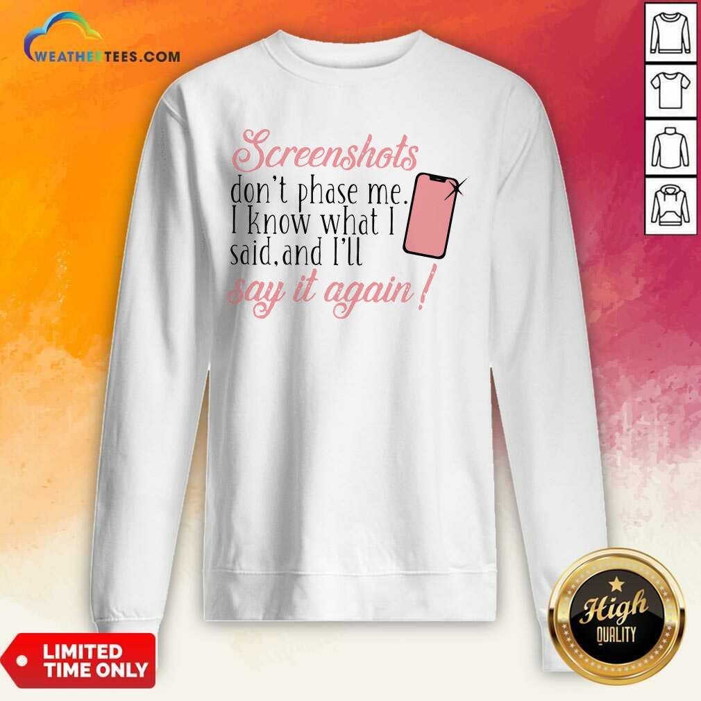 Colorful Screenshots Don’t Phase Me I Know What I Said And I’ll Say It Again Shirt - Image 2
