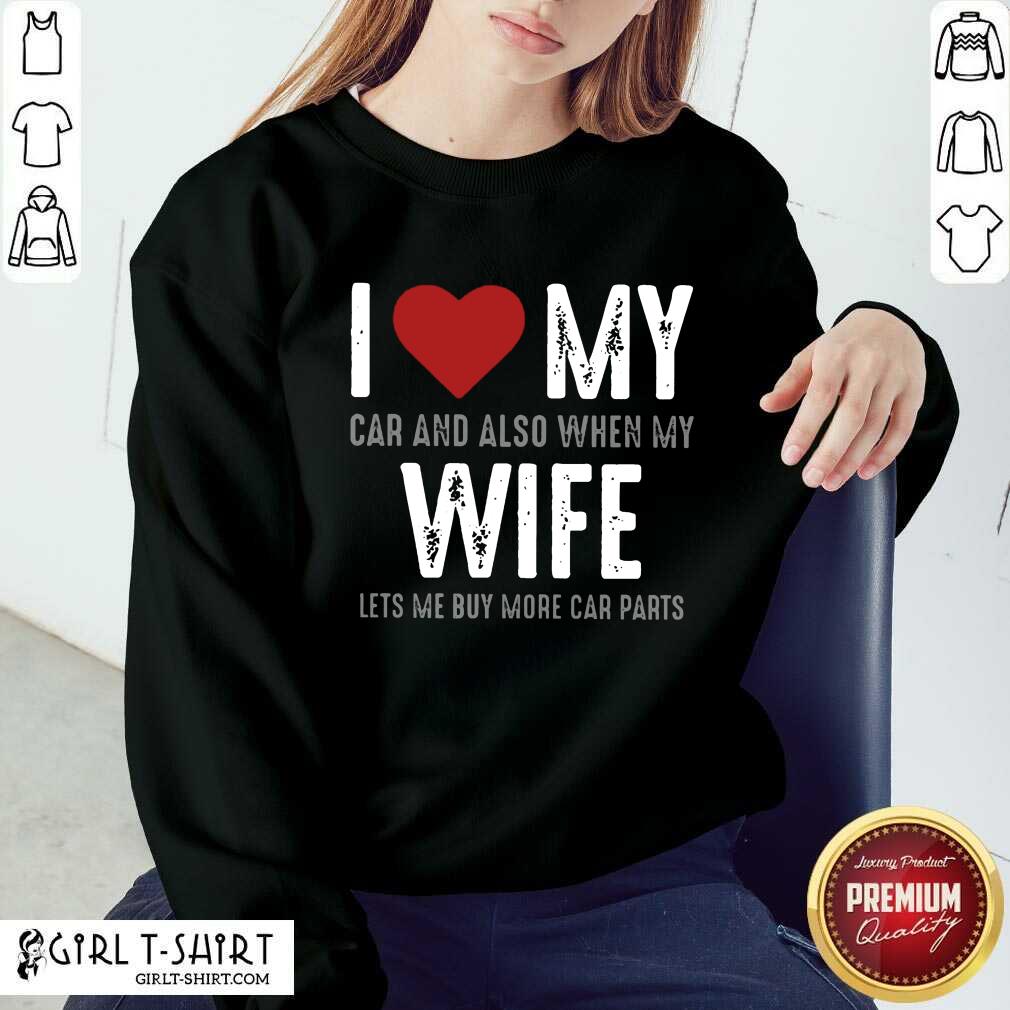 Confident I Love My Car And Also When My Wife Lets Me Buy More Car Parts Shirt - Image 5