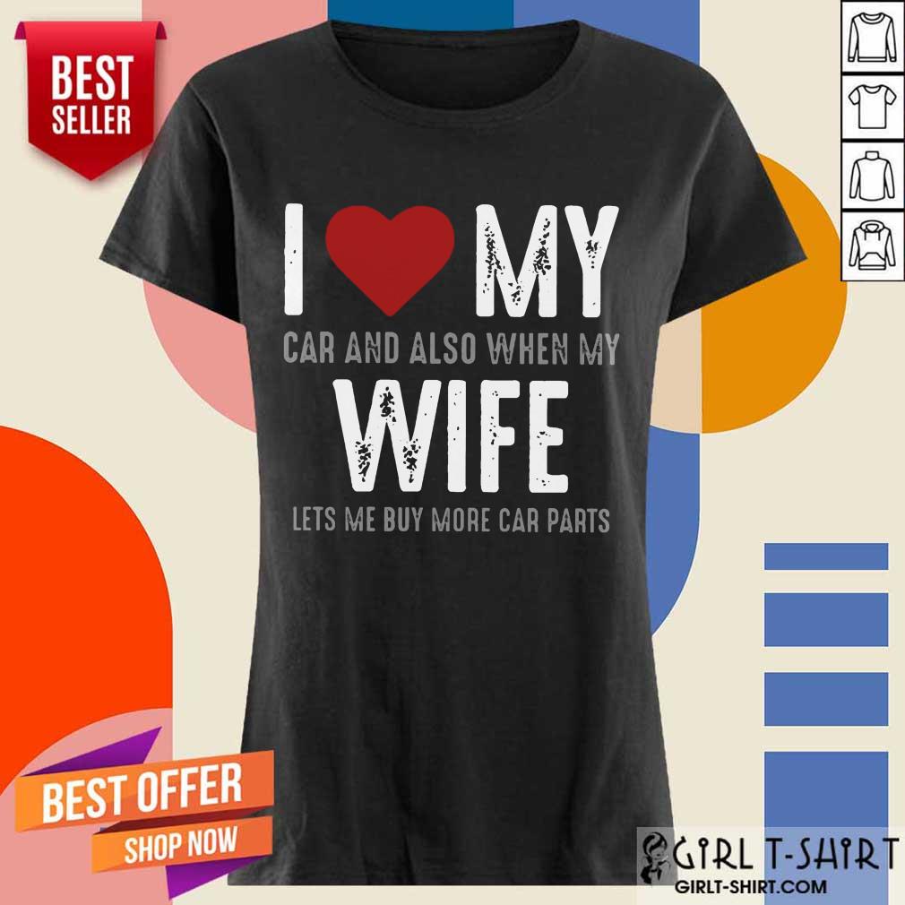 Confident I Love My Car And Also When My Wife Lets Me Buy More Car Parts Shirt - Image 4
