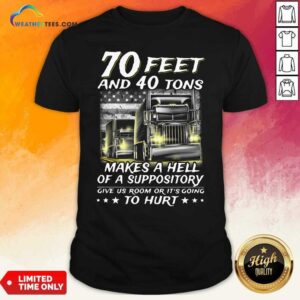 Cool 70 Feet And 40 Tons Makes A Hell Of A Suppository Give Us Room Or Its Going Shirt