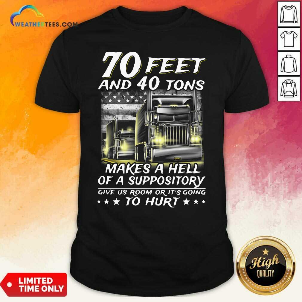 Cool 70 Feet And 40 Tons Makes A Hell Of A Suppository Give Us Room Or Its Going Shirt