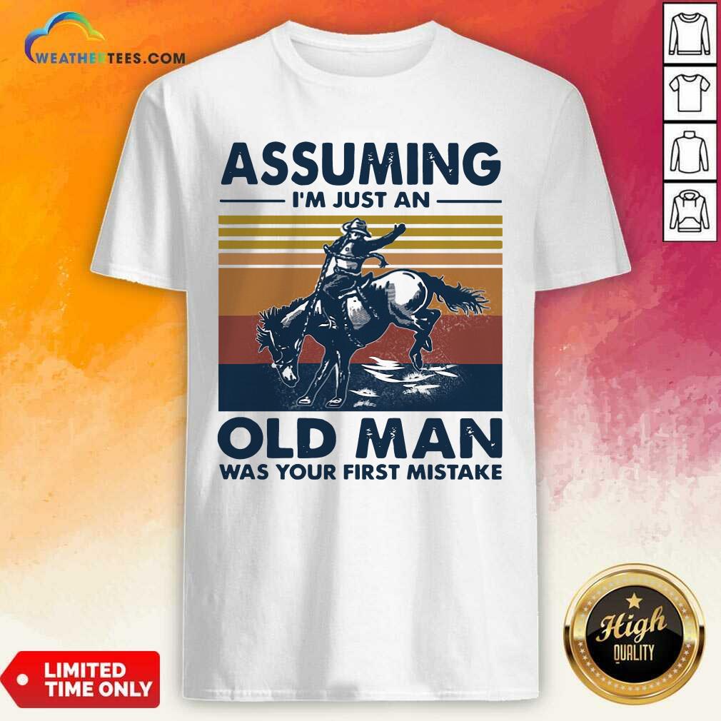 Cool Assuming I’m Just An Old Man Was Your First Mistake Riding Horse Vintage Retro Shirt