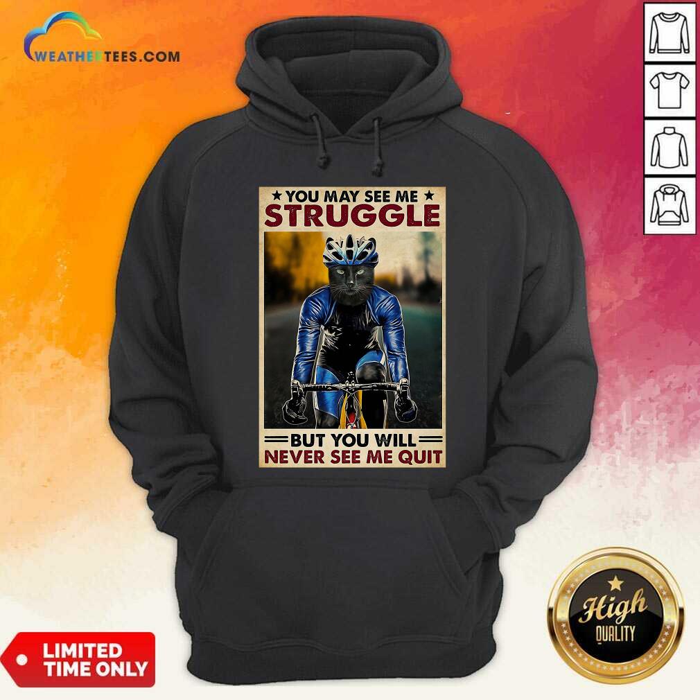 Cool Cat Cycling You May See Me Struggle But You Will Never See Me Quit Shirt - Image 5
