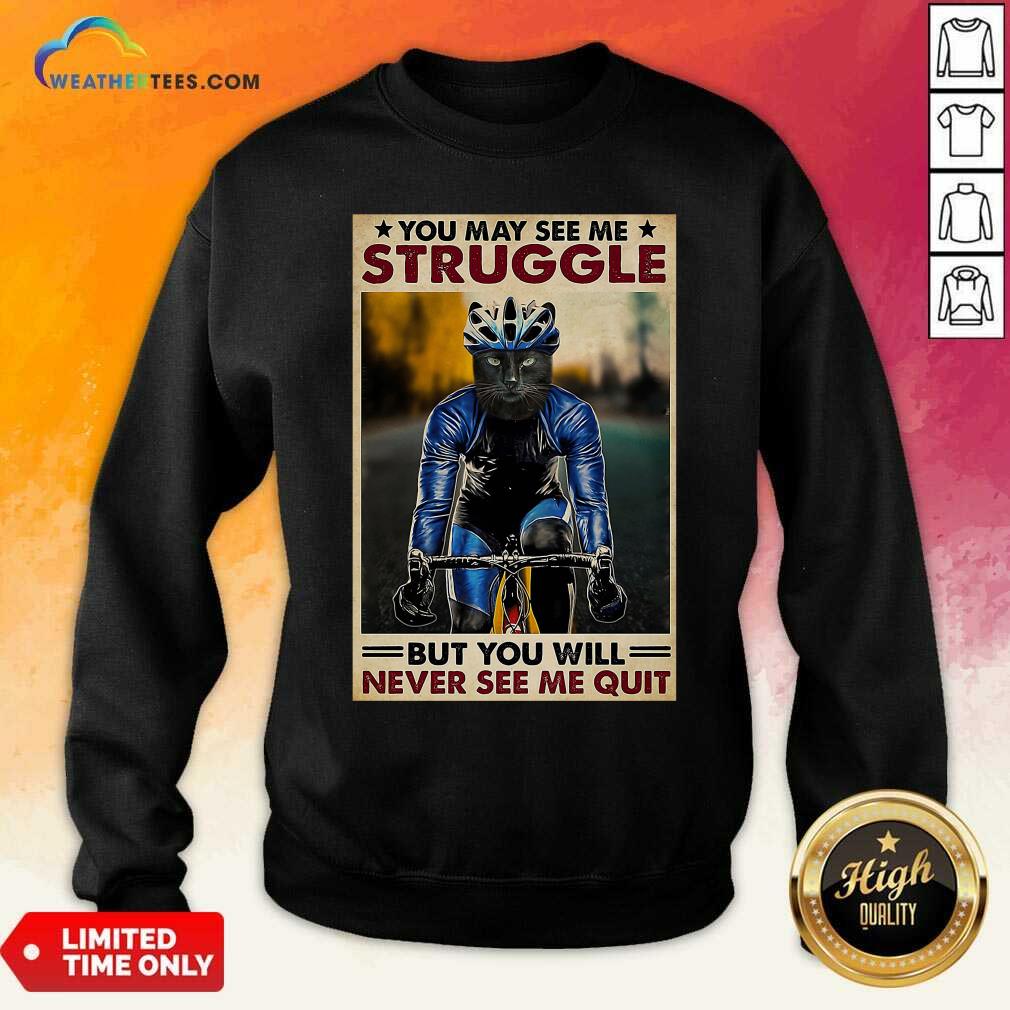 Cool Cat Cycling You May See Me Struggle But You Will Never See Me Quit Shirt - Image 2
