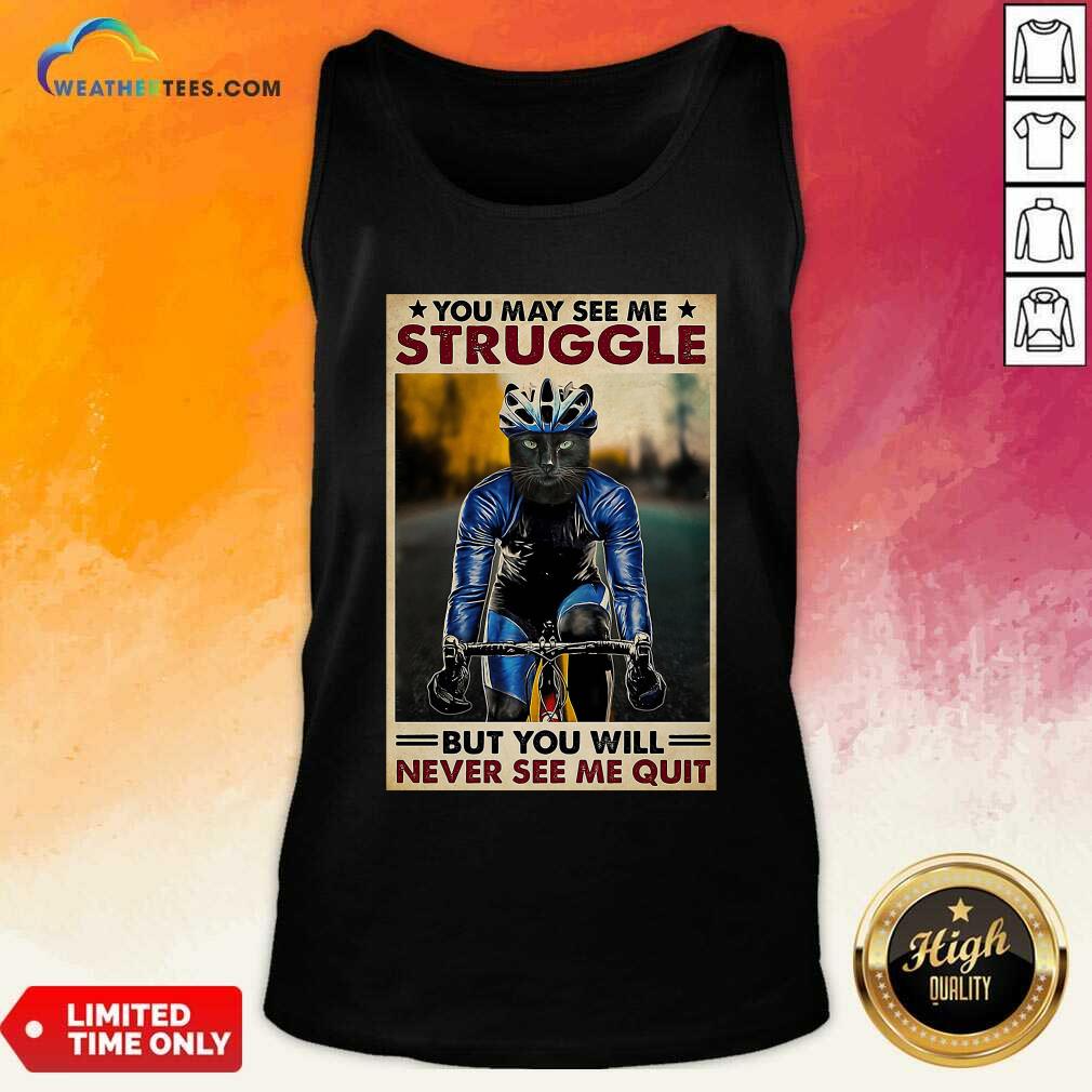Cool Cat Cycling You May See Me Struggle But You Will Never See Me Quit Shirt - Image 4