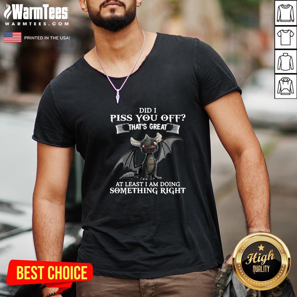 Cool Did I Piss You Off That’s Great At Least I Am Doing Something Right Dragon Funny Shirt - Image 2