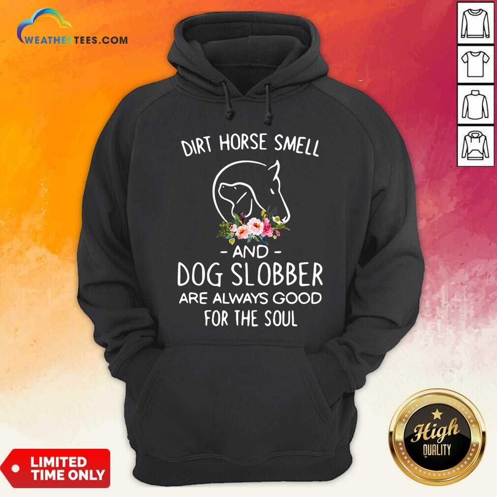Cool Dirt Horse Smell And Dog Slobber Are Always Good For The Soul Shirt - Image 5