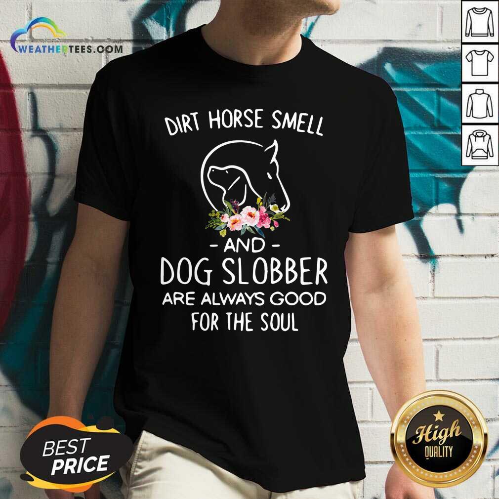 Cool Dirt Horse Smell And Dog Slobber Are Always Good For The Soul Shirt - Image 3