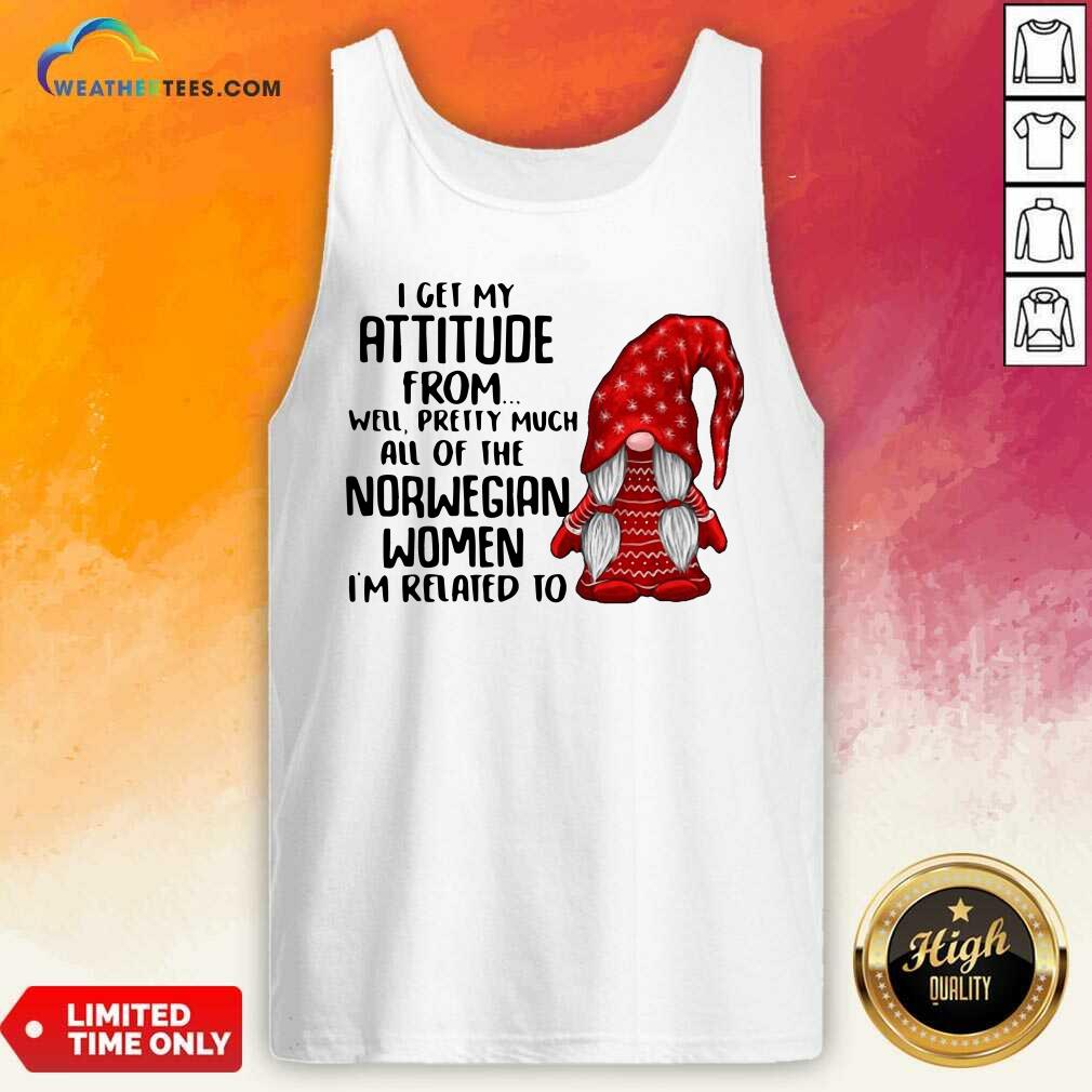 Cool Gnome I Get My Attitude From Well Pretty Much All Of The Norwegian Women Shirt - Image 3