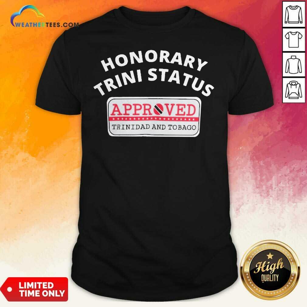 Cool Honorary Trini Status Approved Trinidad And Tobago Shirt
