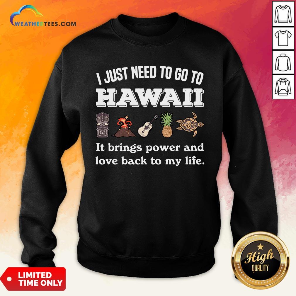 Cool I Just Need To Go To Hawaii It Brings Power And Love Back To My Life Shirt - Image 4