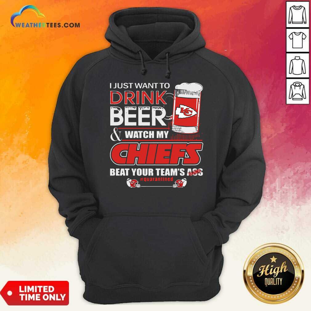 Cool I Just Want To Drink Beer Watch My Kansas City Chiefs Beat Your Team’s Ass Quarantined Shirt - Image 5