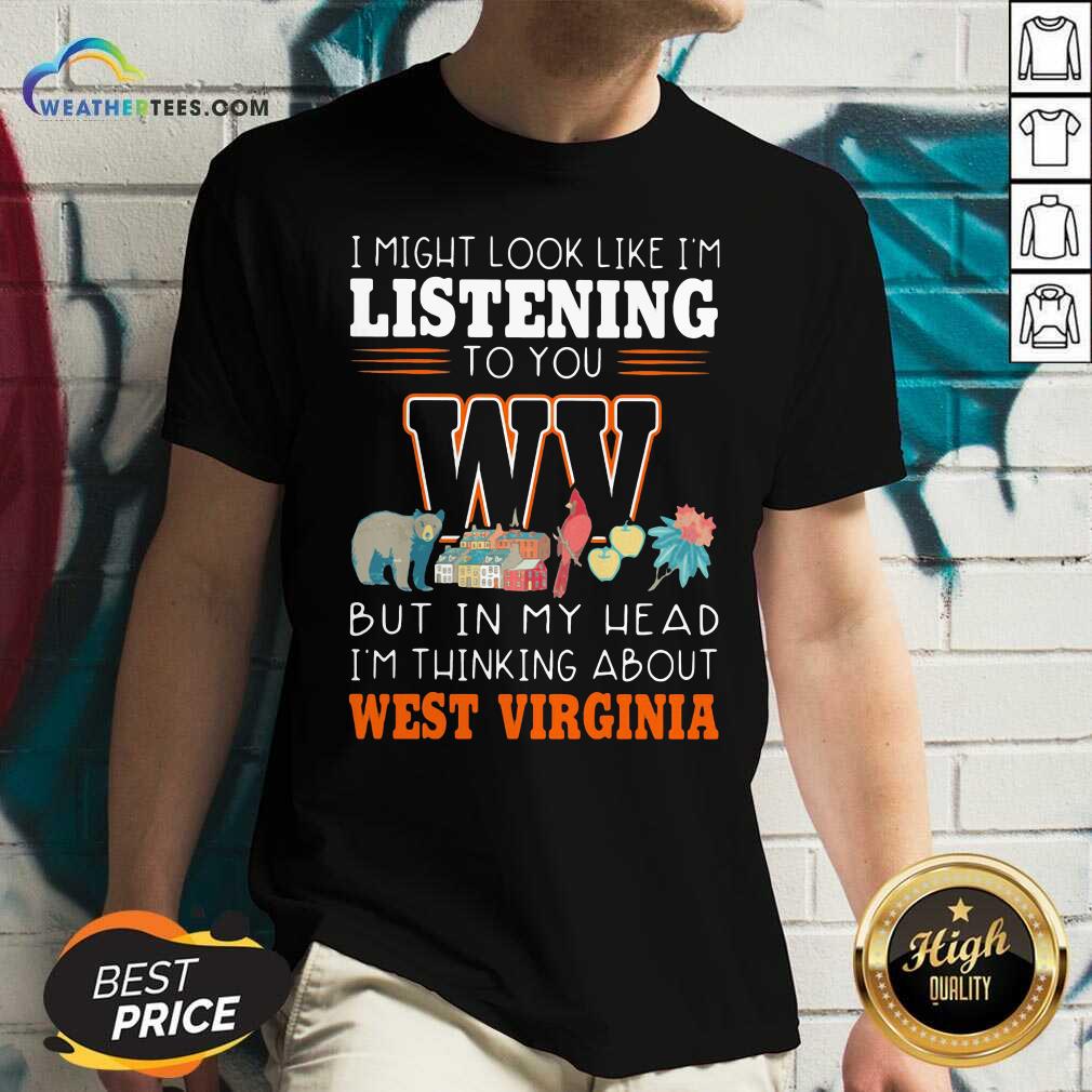 Cool I Might Look Like I’m Listening To You But In My Head I’m Thinking About West Virginia Shirt - Image 3