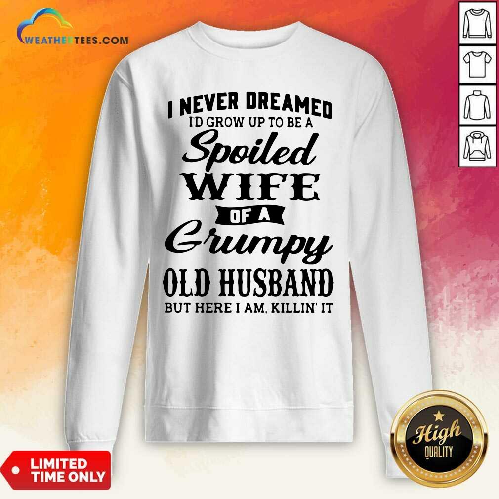 Cool I Never Dreamed I’d Grow Up To Be A Spoiled Wife Of A Grumpy Old Husband Shirt - Image 2