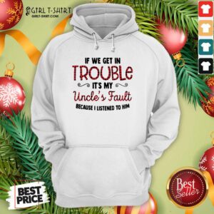 Alternative view of Cool If We Get In Trouble It’s My Uncle’s Fault Because I Listened To Him Shirt