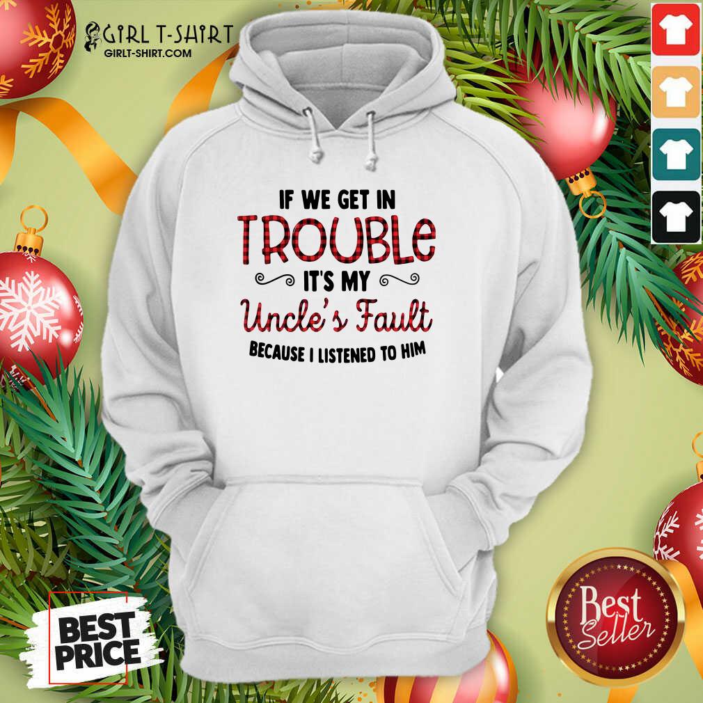 Cool If We Get In Trouble It’s My Uncle’s Fault Because I Listened To Him Shirt - Image 2