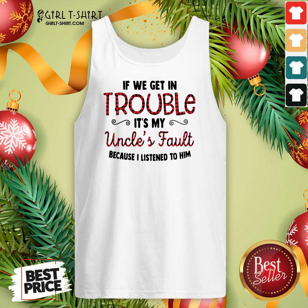 Cool If We Get In Trouble It’s My Uncle’s Fault Because I Listened To Him Shirt - Image 4