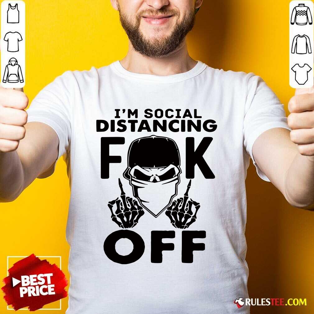 Cool Im Social Distancing Fuck Off Shirt