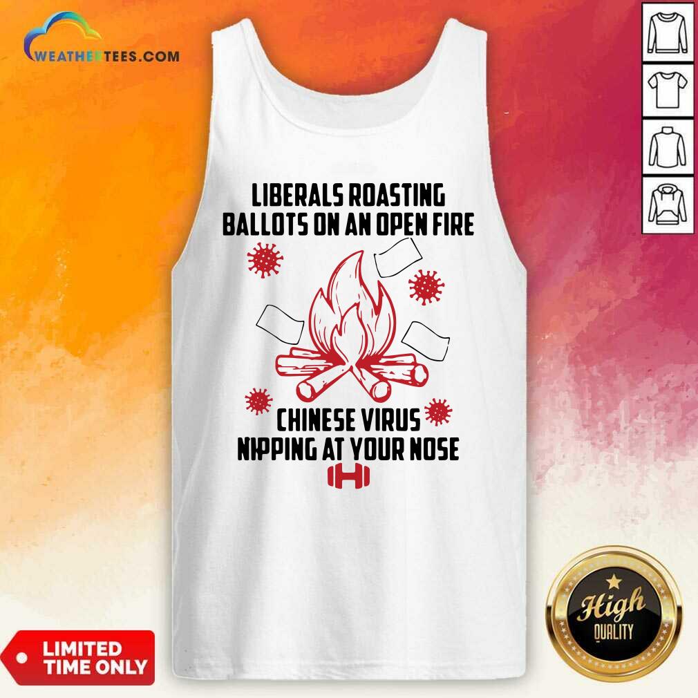 Cool Liberals Roasting Ballots On An Open Fire Chinese Virus Nipping At Your Nose Shirt - Image 4