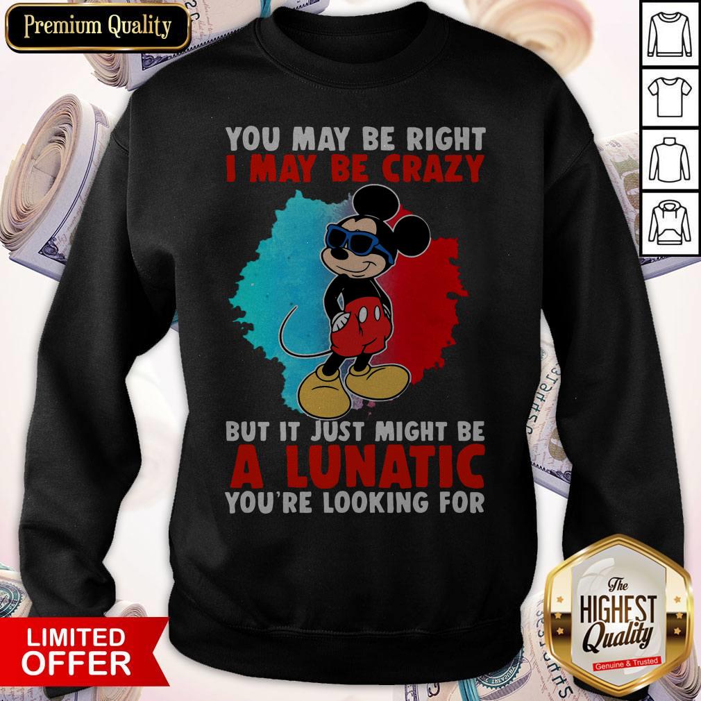Cool Mickey I May Be Crazy But It Just Might Be A Lunatic Shirt - Image 4