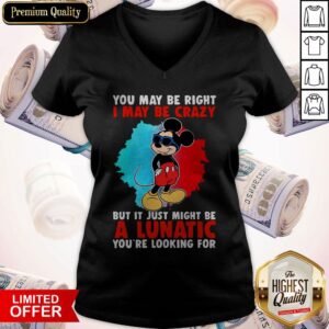 Alternative view of Cool Mickey I May Be Crazy But It Just Might Be A Lunatic Shirt