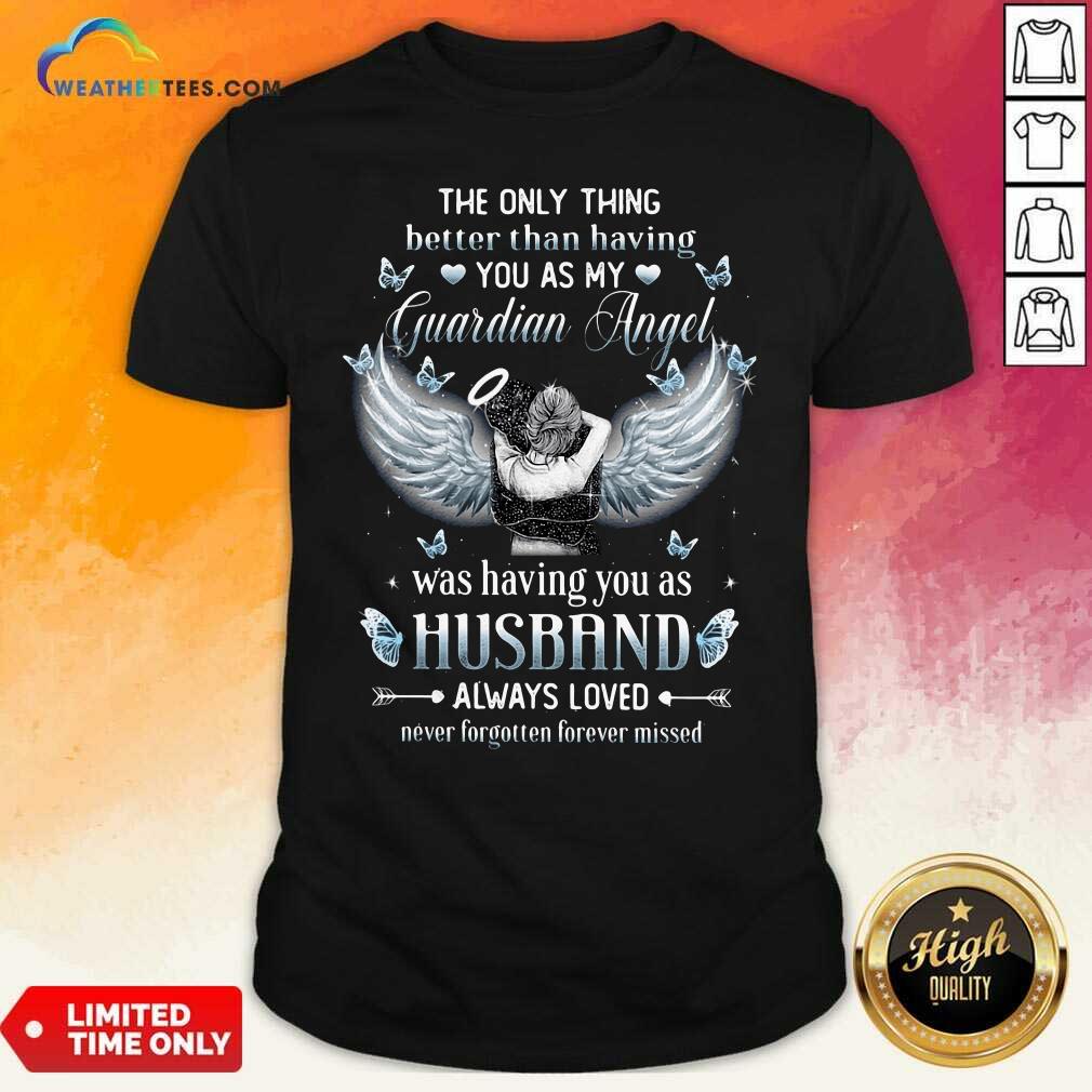 Cool The Only Thing Better Than Having You As My Guardian Angel Husband Shirt